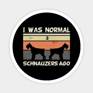 i was normal 2 schnauzers ago Magnet